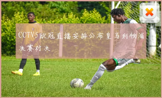 CCTV5欧冠直播安排公布皇马利物浦决赛对决