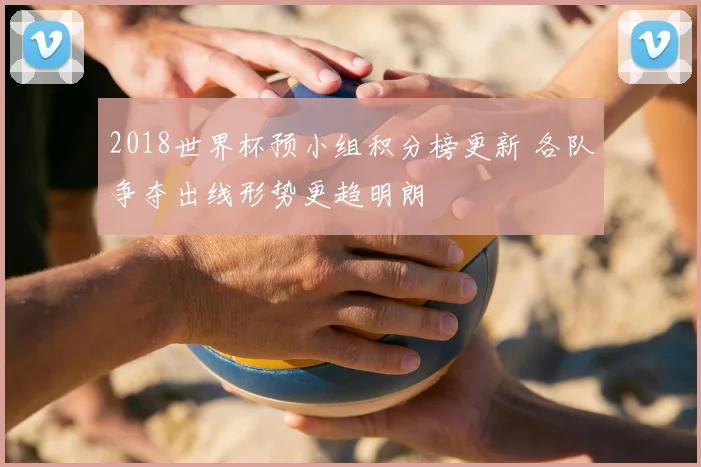 2018世界杯预小组积分榜更新 各队争夺出线形势更趋明朗